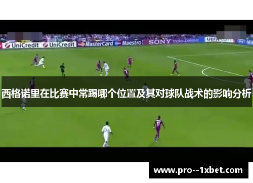 西格诺里在比赛中常踢哪个位置及其对球队战术的影响分析