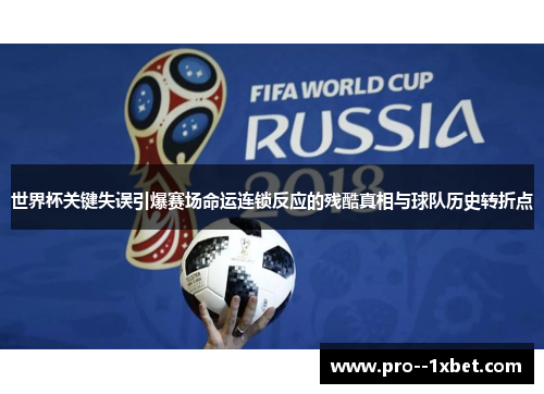 世界杯关键失误引爆赛场命运连锁反应的残酷真相与球队历史转折点