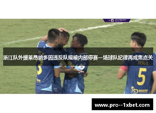 浙江队外援莱昂纳多因违反队规被内部停赛一场球队纪律再成焦点关 浙江队外援莱昂纳多因违反队规被内部停赛一场球队纪律再成焦点关