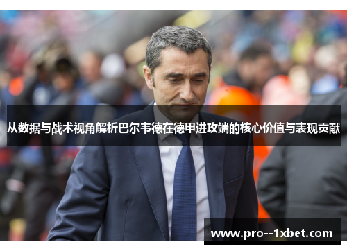 从数据与战术视角解析巴尔韦德在德甲进攻端的核心价值与表现贡献 从数据与战术视角解析巴尔韦德在德甲进攻端的核心价值与表现贡献